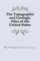 The Topographic and Geologic Atlas of the United States, #Geological Survey (U.S.) 