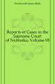 Reports of Cases in the Supreme Court of Nebraska, Volume 95, Woolworth James Mills 