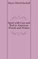 Sport with Gun and Rod in American Woods and Waters, Mayer Alfred Marshall 