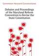 Debates and Proceedings of the Maryland Reform Convention to Revise the State Constitution ..., Convention Maryland Constitutional 