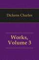 Works, Volume 3, Чарльз Диккенс 