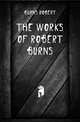 The Works of Robert Burns, Burns Robert 