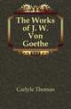 The Works of J. W. Von Goethe, Carlyle, Thomas, 1795-1881 