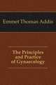 The Principles and Practice of Gynaecology, Emmet Thomas Addis 