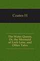 The Water Queen, Or, the Mermaid of Loch Lene, and Other Tales, Coates H 