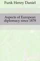 Aspects of European diplomacy since 1878, Funk Henry Daniel 