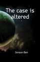 The case is altered, Jonson, Ben, 1573?-1637 