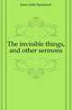 The invisible things, and other sermons, Jones John Sparhawk 