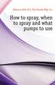 How to spray, when to spray and what pumps to use, #Seneca Falls N.Y. The Goulds Mfg. Co. 