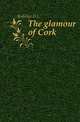 The glamour of Cork, D. L. Kelleher 