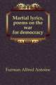 Martial lyrics, poems on the war for democracy, Furman Alfred Antoine 