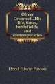 Oliver Cromwell. His life, times, battlefields, and contemporaries, Hood Edwin Paxton 