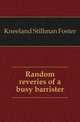 Random reveries of a busy barrister, Kneeland Stillman Foster 