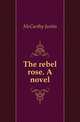 The rebel rose. A novel, McCarthy Justin 