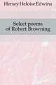 Select poems of Robert Browning, Hersey Heloise Edwina 