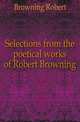 Selections from the poetical works of Robert Browning, Browning Robert 