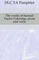 The works of Samuel Taylor Coleridge, prose and verse, DLC YA Pamphlet 