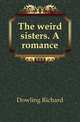 The weird sisters. A romance, Dowling Richard 