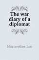 The war diary of a diplomat, Meriwether Lee 