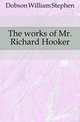 The works of Mr. Richard Hooker, Dobson William Stephen 