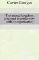 The animal kingdom arranged in conformity with its organization, Cuvier Georges 