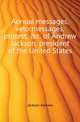 Annual messages, veto messages, protest, &c. of Andrew Jackson, president of the United States, Jackson Andrew 