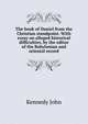 The book of Daniel from the Christian standpoint. With essay on alleged historical difficulties, by the editor of the "Babylonian and oriental record.", Kennedy John 