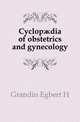 Cyclopaedia of obstetrics and gynecology, Egbert H. Grandin 