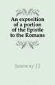 An exposition of a portion of the Epistle to the Romans, Janeway J J 