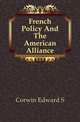 French Policy And The American Alliance, Corwin Edward S 