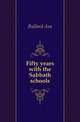 Fifty years with the Sabbath schools, Bullard Asa 