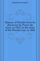 History of Florida from its discovery by Ponce de Leon, in 1512, to the close of the Florida war, in 1842, Fairbanks George R 
