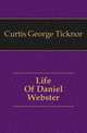 Life Of Daniel Webster, Curtis George Ticknor 