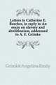 Letters to Catherine E. Beecher, in reply to An essay on slavery and abolitionism, addressed to A. E. Grimke, Grimke Angelina Emily 