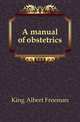 A manual of obstetrics, King Albert Freeman 
