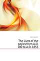 The Lives of the popes from A.D. 100 to A.D. 1853, Kidder Daniel P 