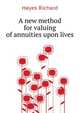 A new method for valuing of annuities upon lives .., Hayes Richard 