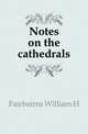 Notes on the cathedrals, Fairbairns William H 