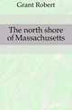 The north shore of Massachusetts, Grant Robert 