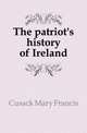 The patriot's history of Ireland, Cusack Mary Francis 