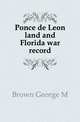 Ponce de Leon land and Florida war record, George M. Brown 
