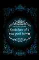 Sketches of a sea port town, Chorley Henry Fothergill 