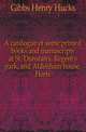 A catalogue of some printed books and manuscripts at St. Dunstan's, Regent's park, and Aldenham house, Herts., Gibbs Henry Hucks 