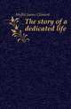 The story of a dedicated life, Moffat James Clement 