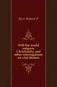 Will the world outgrow Christianity, and other interrogations on vital themes, Kerr Robert P 