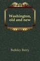 Washington, old and new, Bulkley Barry 