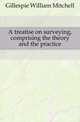A treatise on surveying, comprising the theory and the practice, Gillespie William Mitchell 