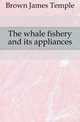 The whale fishery and its appliances, Brown James Temple 