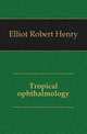 Tropical ophthalmology, Elliot Robert Henry 