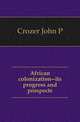 African colonization--its progress and prospects, John P. Crozer 